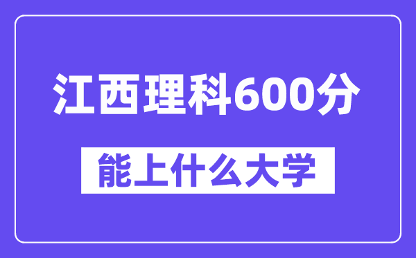 江西理科600分左右能上什么大学?(物理类)