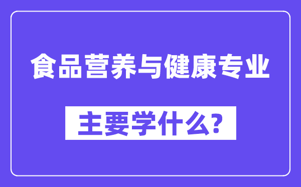 食品营养与健康专业主要学什么?附食品营养与健康专业课程目录